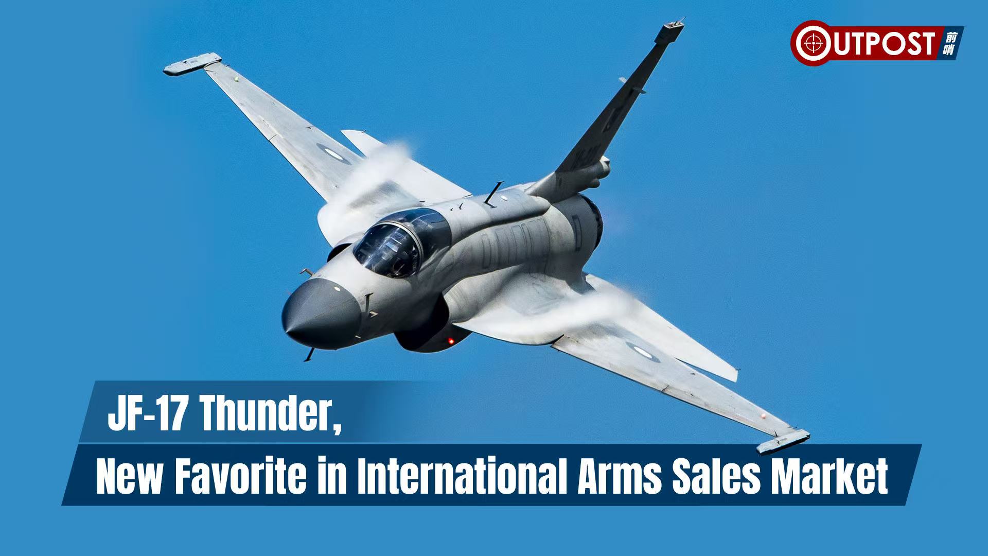 OUTPOST:&nbsp;JF-17 Thunder, New Favorite in International Arms Sales Market